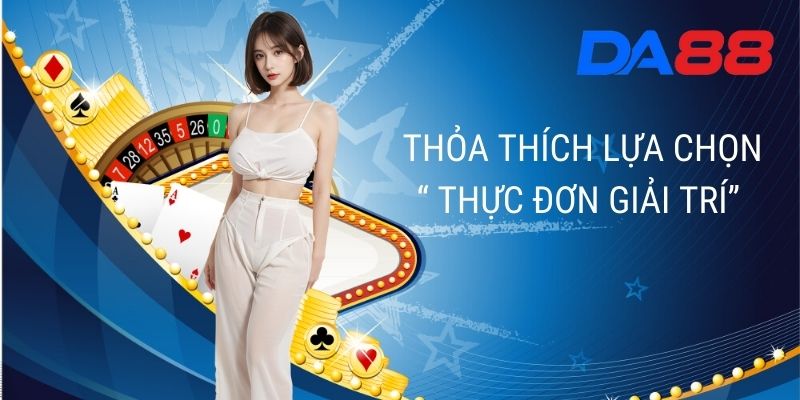 Thỏa thích lựa chọn “ thực đơn giải trí” 