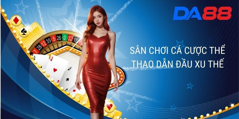 Sân chơi cá cược thể thao dẫn đầu xu thế