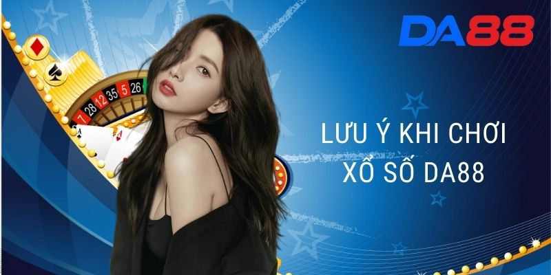 Lưu ý khi chơi Xổ Số DA88